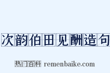 次韵伯田见酬造句是什么意思的图片